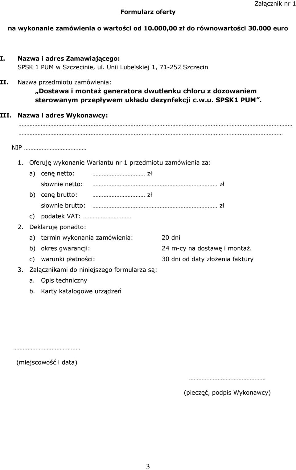 Nazwa i adres Wykonawcy: NIP 1. Oferuję wykonanie Wariantu nr 1 przedmiotu zamówienia za: a) cenę netto: zł słownie netto: zł b) cenę brutto: zł słownie brutto: zł c) podatek VAT: 2.
