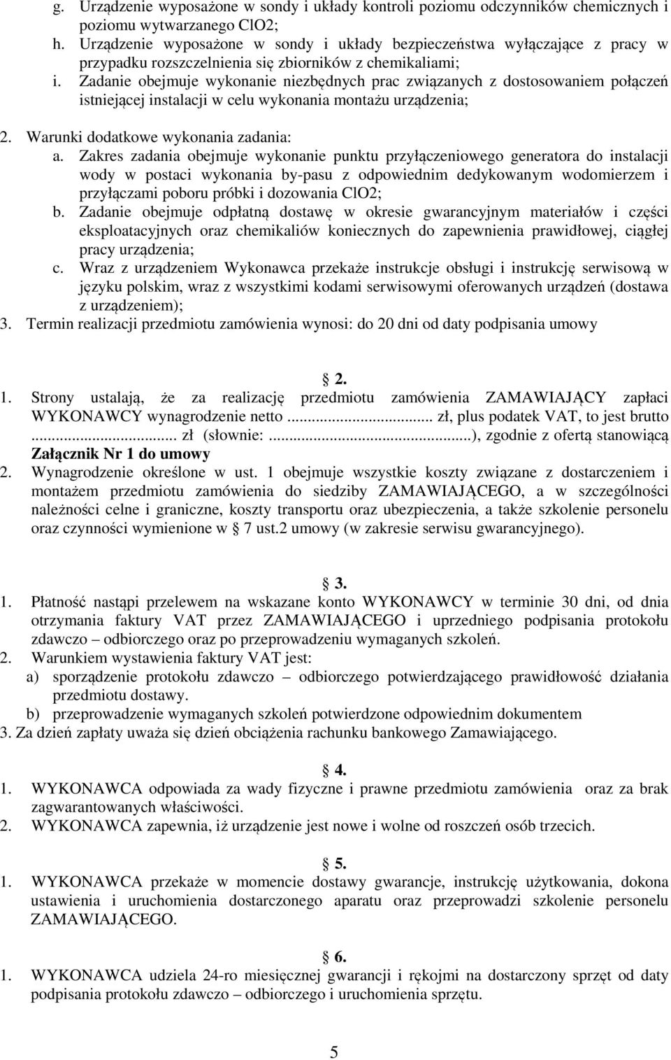 Zadanie obejmuje wykonanie niezbędnych prac związanych z dostosowaniem połączeń istniejącej instalacji w celu wykonania montażu urządzenia; 2. Warunki dodatkowe wykonania zadania: a.
