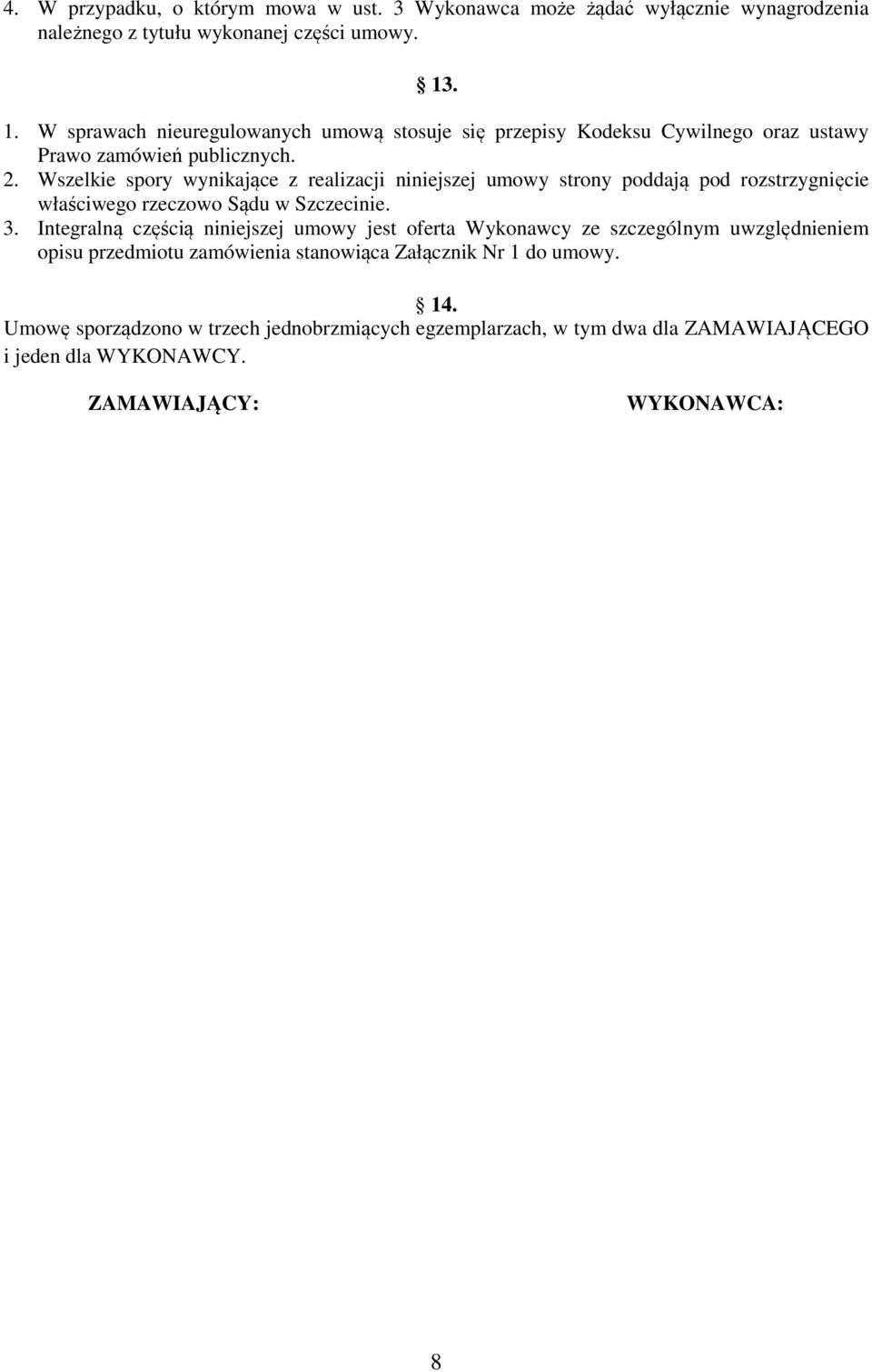 Wszelkie spory wynikające z realizacji niniejszej umowy strony poddają pod rozstrzygnięcie właściwego rzeczowo Sądu w Szczecinie. 3.