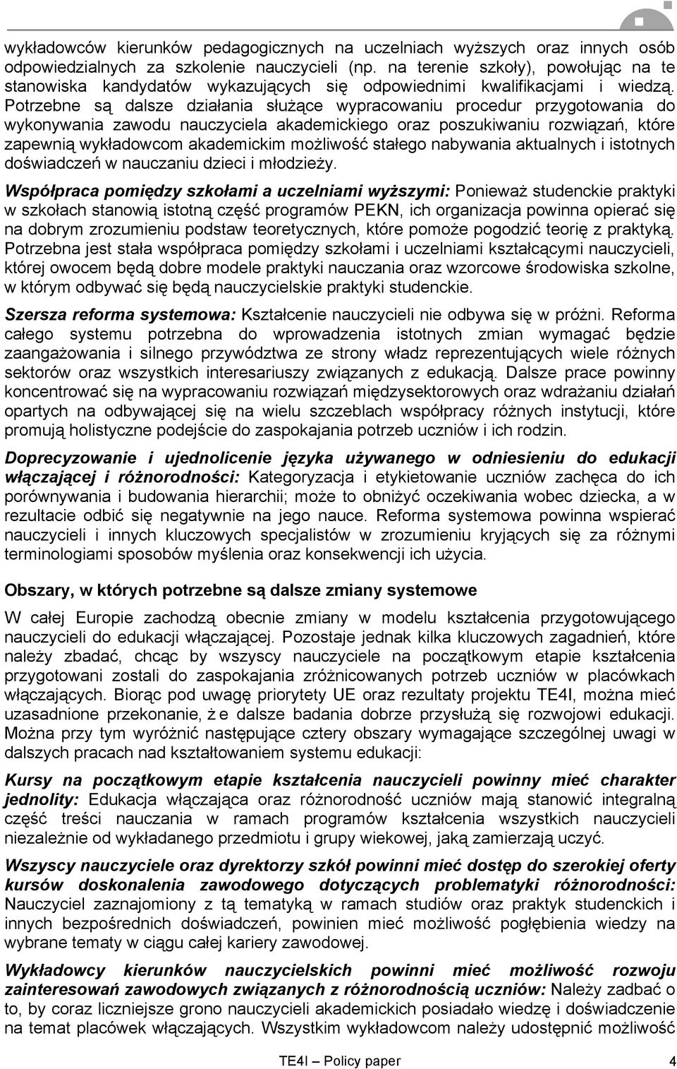 Potrzebne są dalsze działania służące wypracowaniu procedur przygotowania do wykonywania zawodu nauczyciela akademickiego oraz poszukiwaniu rozwiązań, które zapewnią wykładowcom akademickim możliwość