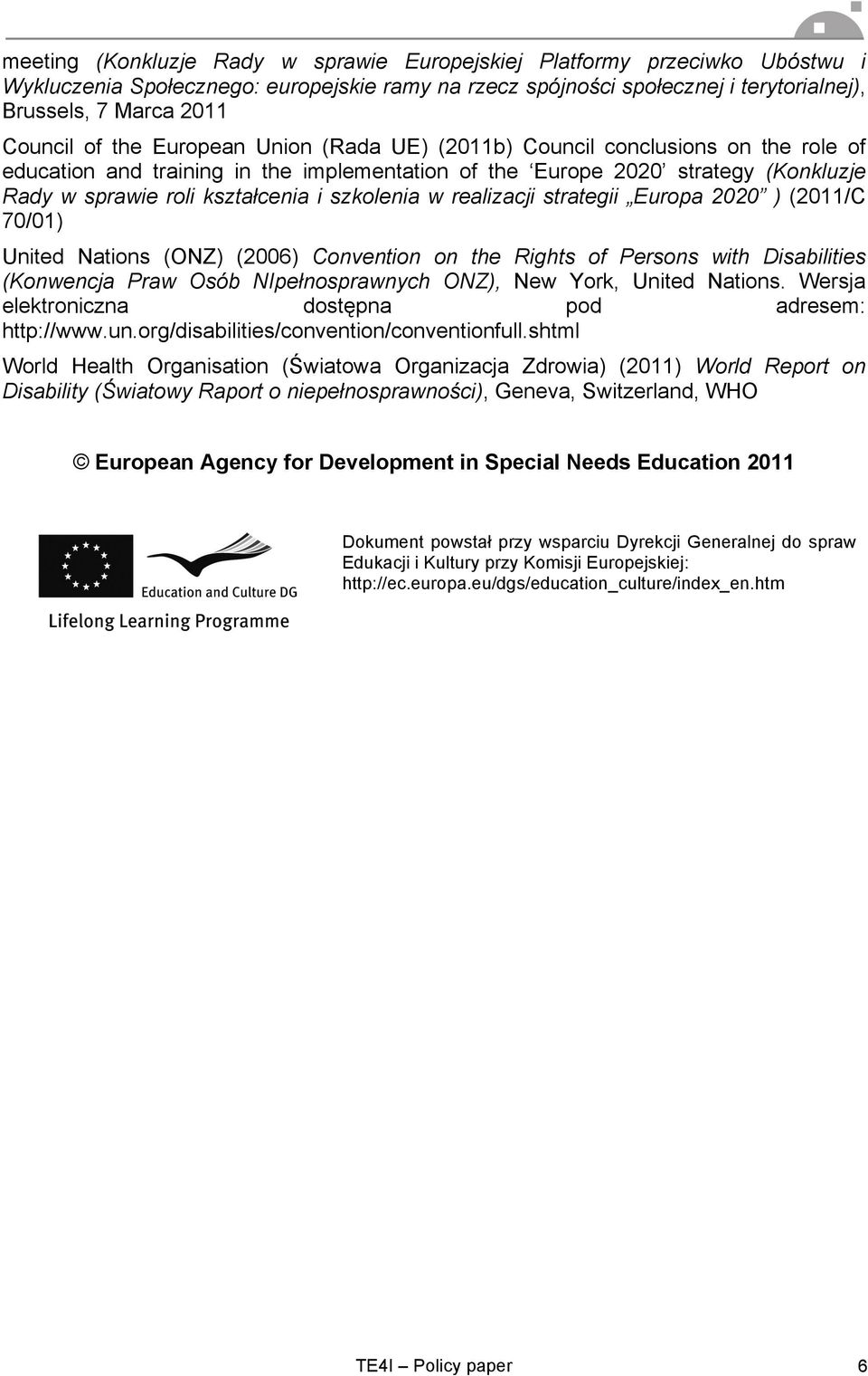 szkolenia w realizacji strategii Europa 2020 ) (2011/C 70/01) United Nations (ONZ) (2006) Convention on the Rights of Persons with Disabilities (Konwencja Praw Osób NIpełnosprawnych ONZ), New York,