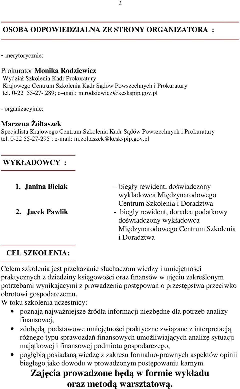 zoltaszek@kcskspip.gov.pl WYKŁADOWCY : 1. Janina Bielak biegły rewident, doświadczony wykładowca Międzynarodowego Centrum Szkolenia i Doradztwa 2.