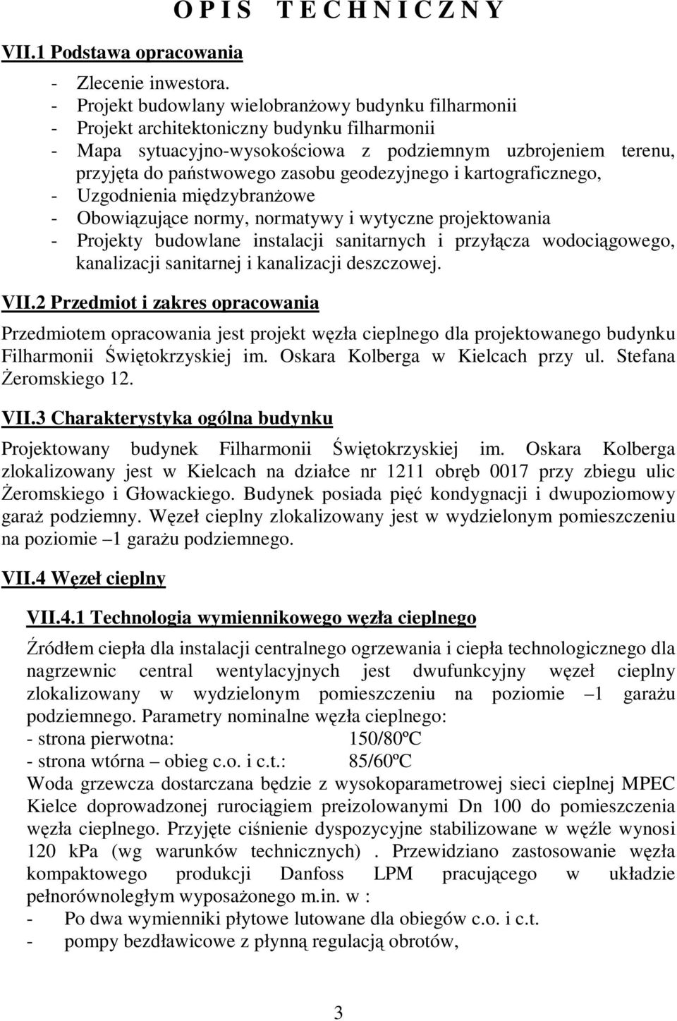geodezyjnego i kartograficznego, - Uzgodnienia międzybranżowe - Obowiązujące normy, normatywy i wytyczne projektowania - Projekty budowlane instalacji sanitarnych i przyłącza wodociągowego,