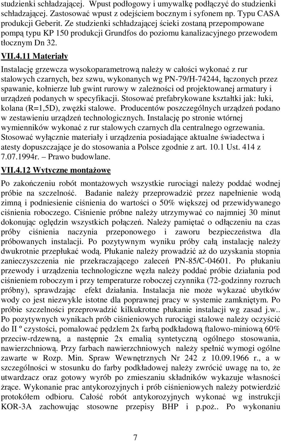 11 Materiały Instalację grzewcza wysokoparametrową należy w całości wykonać z rur stalowych czarnych, bez szwu, wykonanych wg PN-79/H-74244, łączonych przez spawanie, kołnierze lub gwint rurowy w