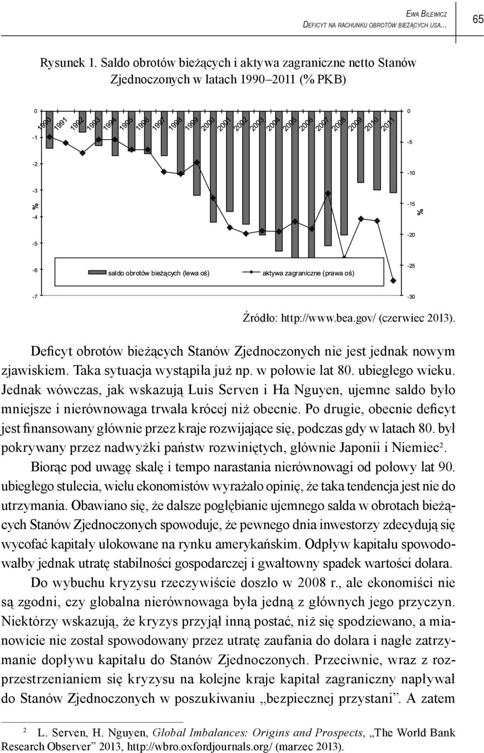 Jednak wówczas, jak wskazują Luis Serven i Ha Nguyen, ujemne saldo było mniejsze i nierównowaga trwała krócej niż obecnie.