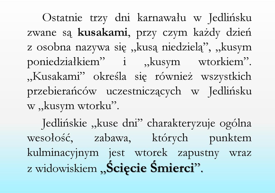 Kusakami określa się również wszystkich przebierańców uczestniczących w Jedlińsku w kusym wtorku.