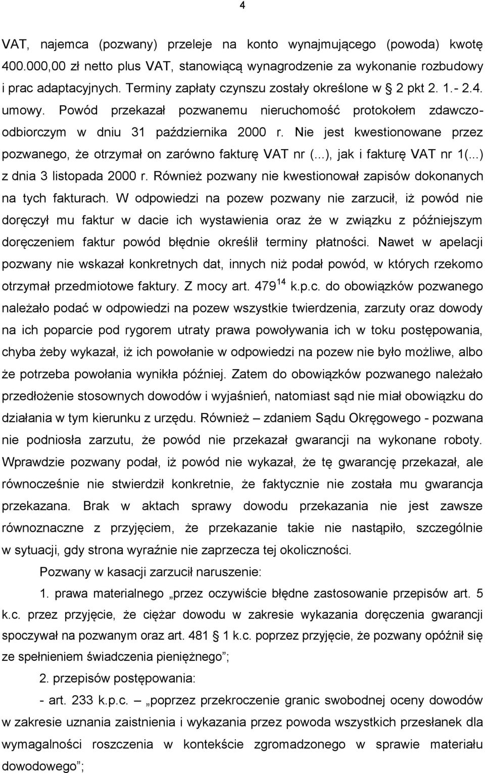 Nie jest kwestionowane przez pozwanego, że otrzymał on zarówno fakturę VAT nr (...), jak i fakturę VAT nr 1(...) z dnia 3 listopada 2000 r.