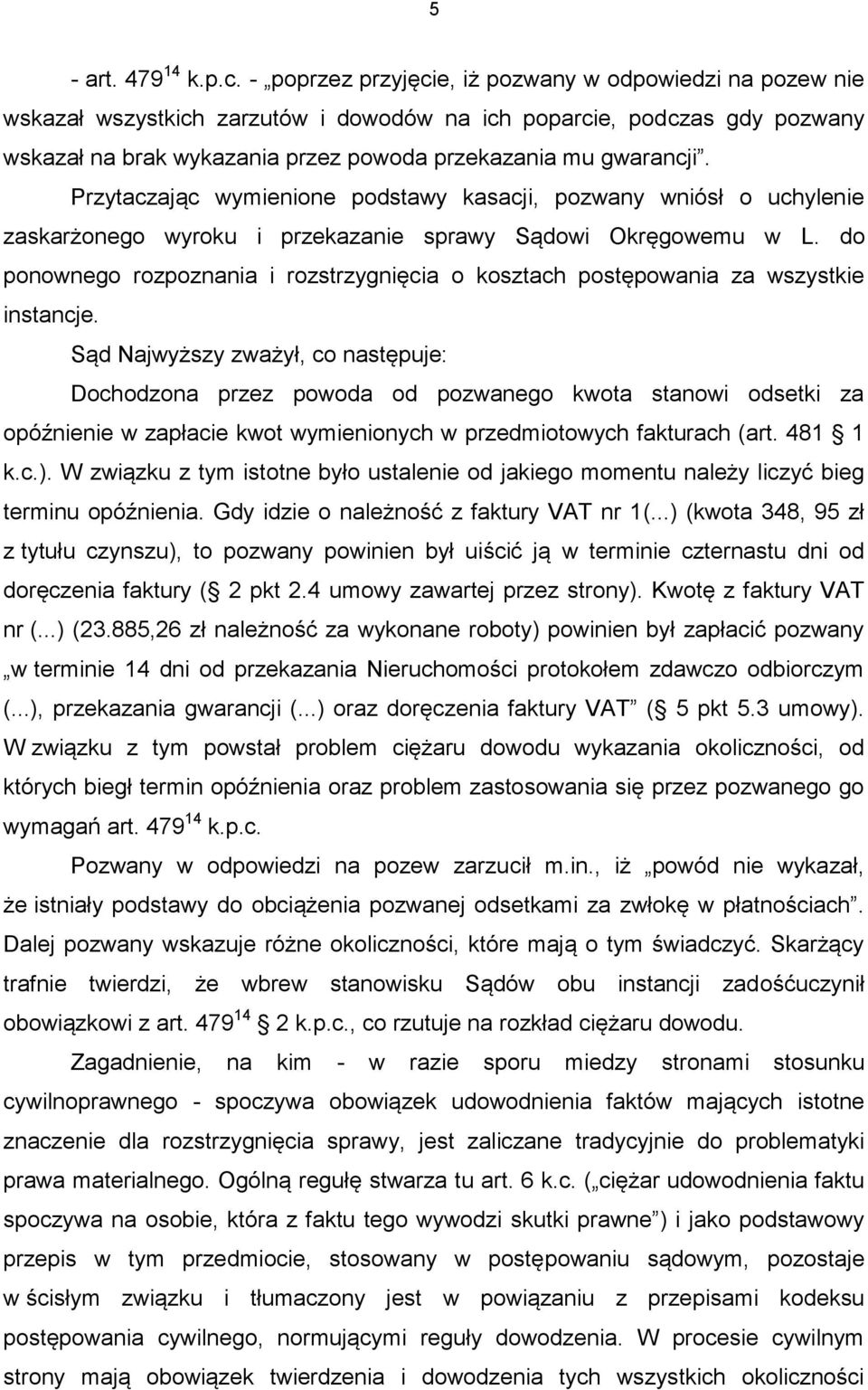 Przytaczając wymienione podstawy kasacji, pozwany wniósł o uchylenie zaskarżonego wyroku i przekazanie sprawy Sądowi Okręgowemu w L.