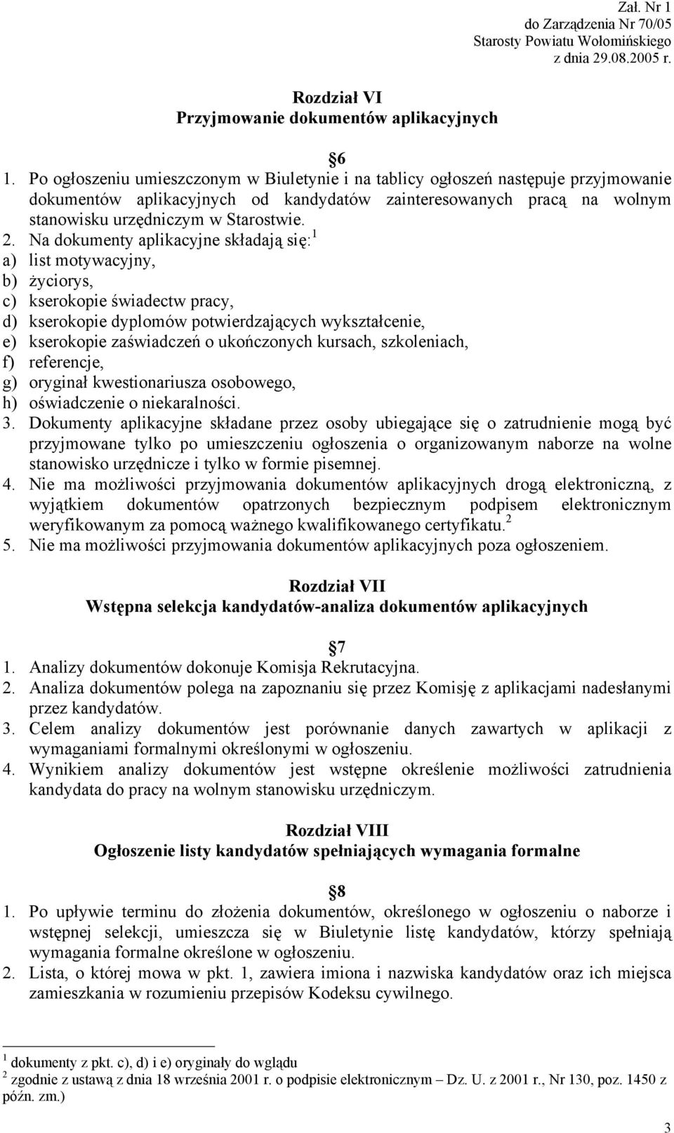 Na dokumenty aplikacyjne składają się: 1 a) list motywacyjny, b) życiorys, c) kserokopie świadectw pracy, d) kserokopie dyplomów potwierdzających wykształcenie, e) kserokopie zaświadczeń o