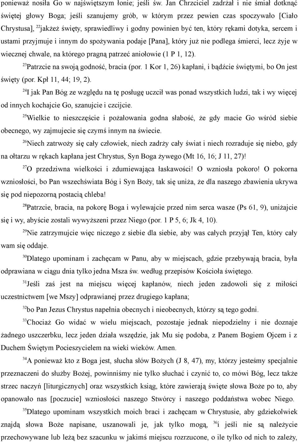 który rękami dotyka, sercem i ustami przyjmuje i innym do spożywania podaje [Pana], który już nie podlega śmierci, lecz żyje w wiecznej chwale, na którego pragną patrzeć aniołowie ( P, ).