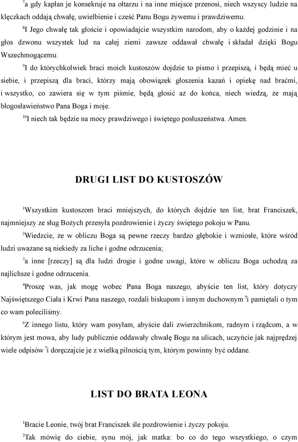 9 I do którychkolwiek braci moich kustoszów dojdzie to pismo i przepiszą, i będą mieć u siebie, i przepiszą dla braci, którzy mają obowiązek głoszenia kazań i opiekę nad braćmi, i wszystko, co