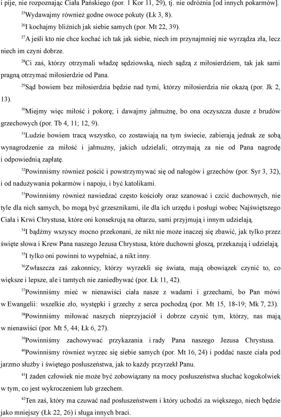 8 Ci zaś, którzy otrzymali władzę sędziowską, niech sądzą z miłosierdziem, tak jak sami pragną otrzymać miłosierdzie od Pana.