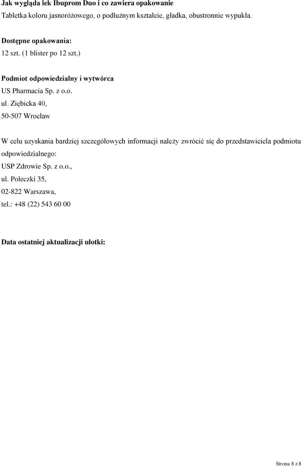 Ziębicka 40, 50-507 Wrocław W celu uzyskania bardziej szczegółowych informacji należy zwrócić się do przedstawiciela podmiotu