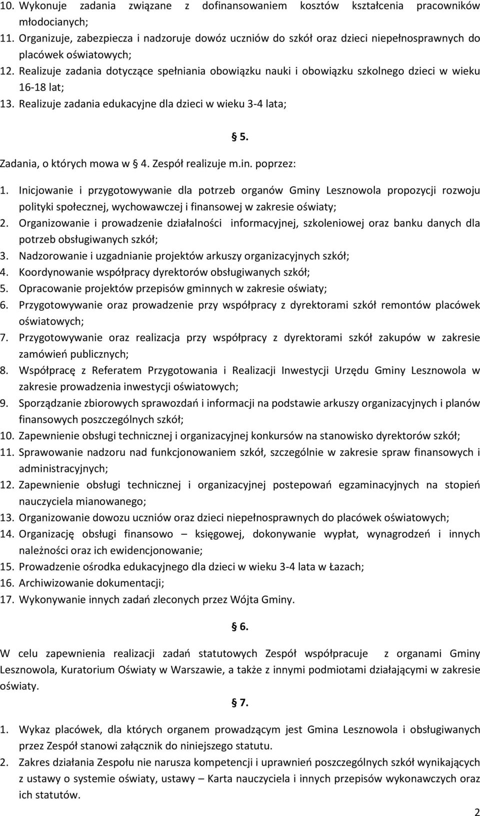 Realizuje zadania dotyczące spełniania obowiązku nauki i obowiązku szkolnego dzieci w wieku 16-18 lat; 13. Realizuje zadania edukacyjne dla dzieci w wieku 3-4 lata; 5. Zadania, o których mowa w 4.