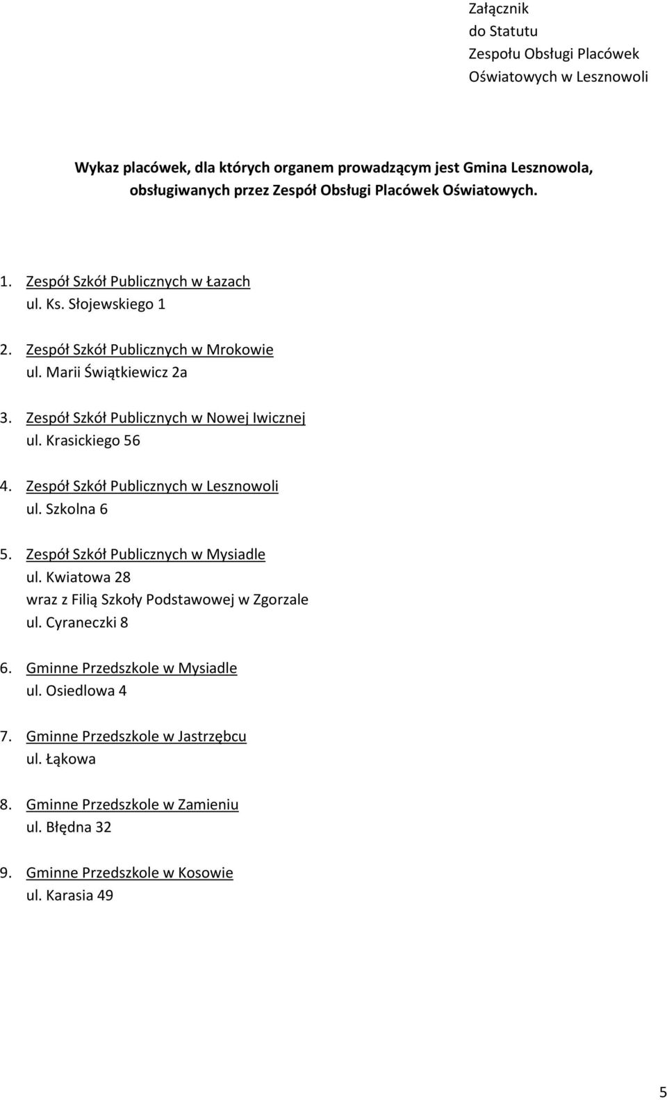 Krasickiego 56 4. Zespół Szkół Publicznych w Lesznowoli ul. Szkolna 6 5. Zespół Szkół Publicznych w Mysiadle ul. Kwiatowa 28 wraz z Filią Szkoły Podstawowej w Zgorzale ul. Cyraneczki 8 6.