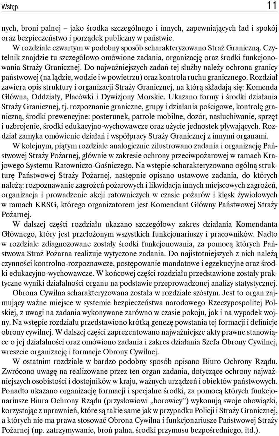 Do najważniejszych zadań tej służby należy ochrona granicy państwowej (na lądzie, wodzie i w powietrzu) oraz kontrola ruchu granicznego.