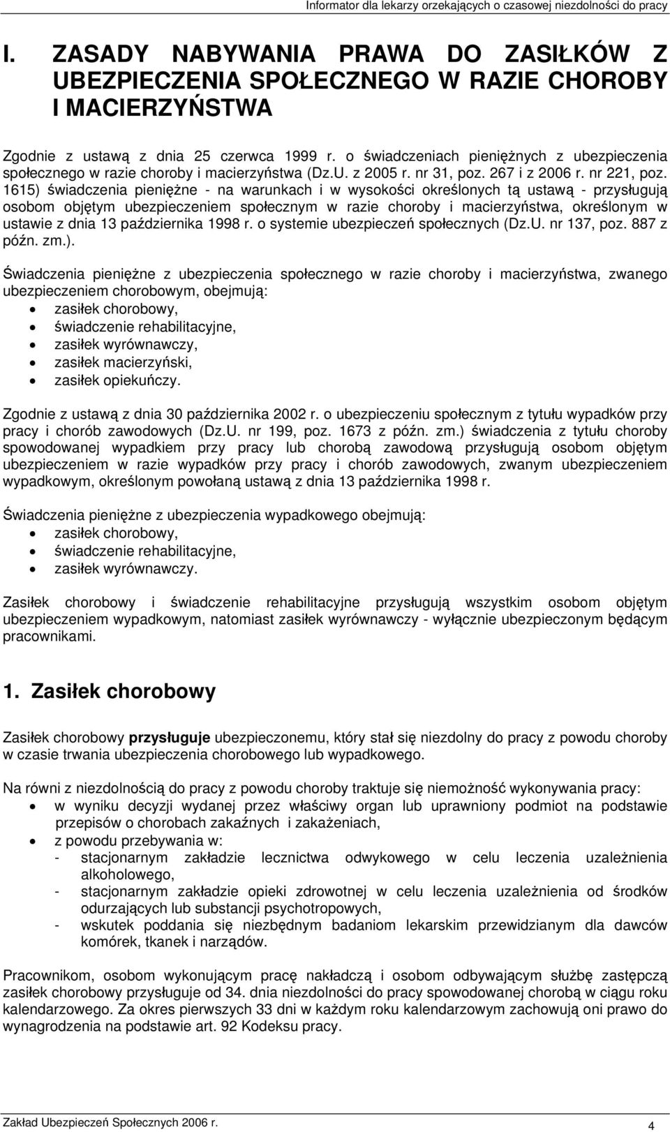 1615) świadczenia pieniężne - na warunkach i w wysokości określonych tą ustawą - przysługują osobom objętym ubezpieczeniem społecznym w razie choroby i macierzyństwa, określonym w ustawie z dnia 13