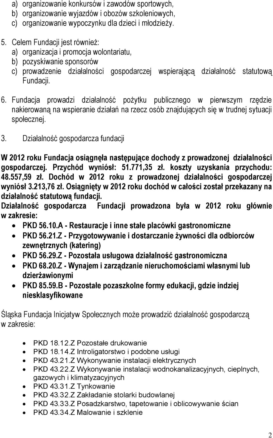 Fundacja prowadzi działalność pożytku publicznego w pierwszym rzędzie nakierowaną na wspieranie działań na rzecz osób znajdujących się w trudnej sytuacji społecznej. 3.