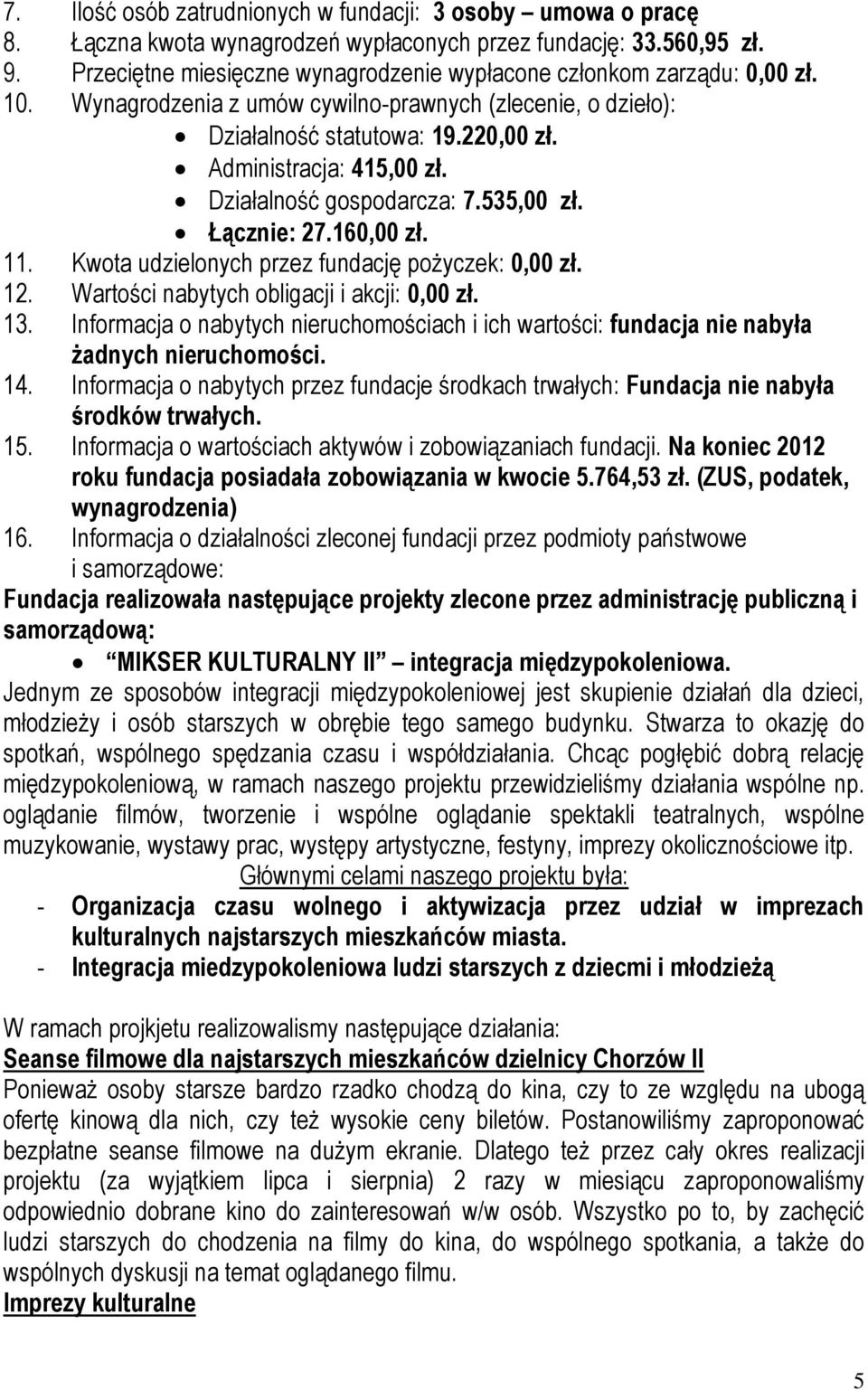 Działalność gospodarcza: 7.535,00 zł. Łącznie: 27.160,00 zł. 11. Kwota udzielonych przez fundację pożyczek: 0,00 zł. 12. Wartości nabytych obligacji i akcji: 0,00 zł. 13.