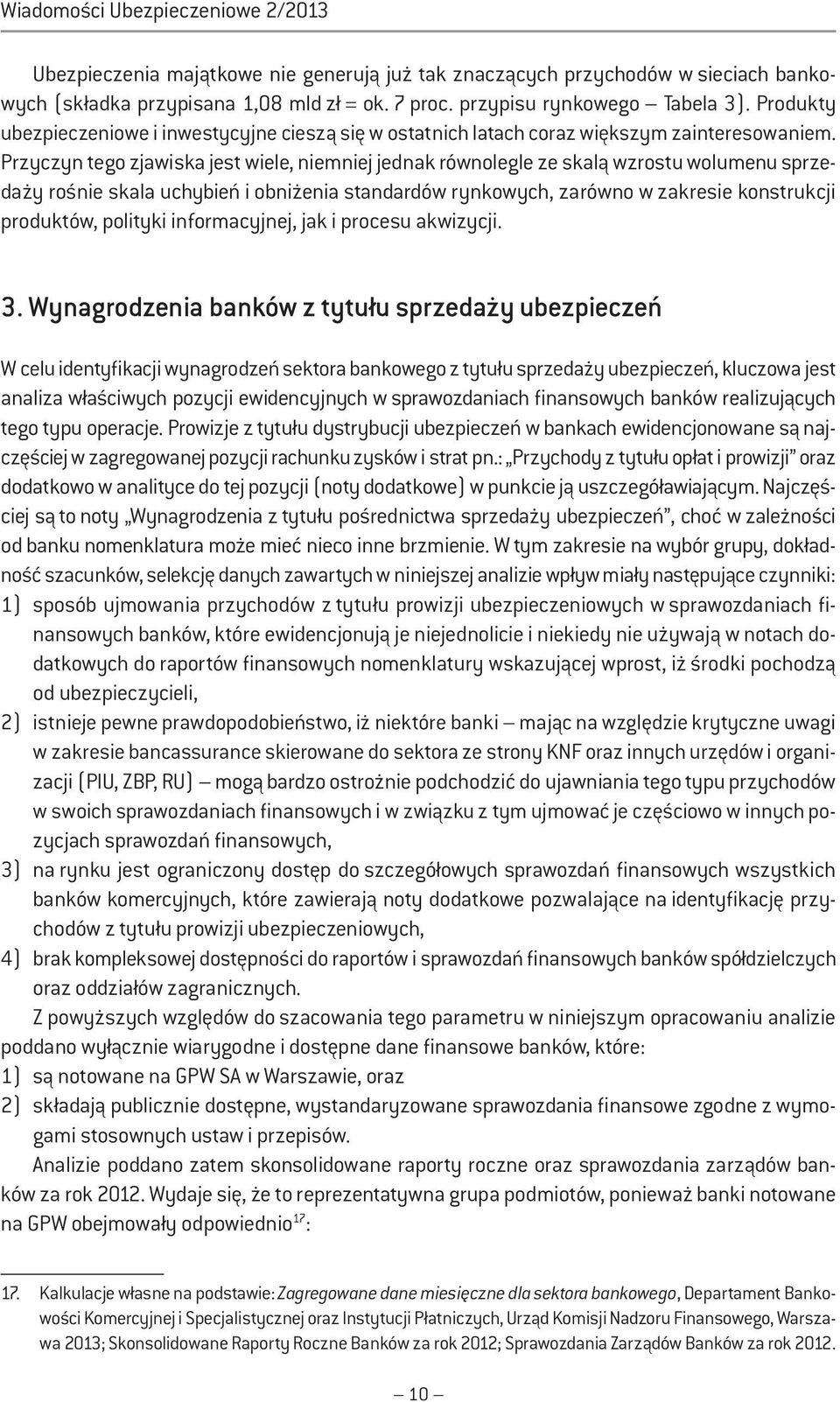 Przyczyn tego zjawiska jest wiele, niemniej jednak równolegle ze skalą wzrostu wolumenu sprzedaży rośnie skala uchybień i obniżenia standardów rynkowych, zarówno w zakresie konstrukcji produktów,