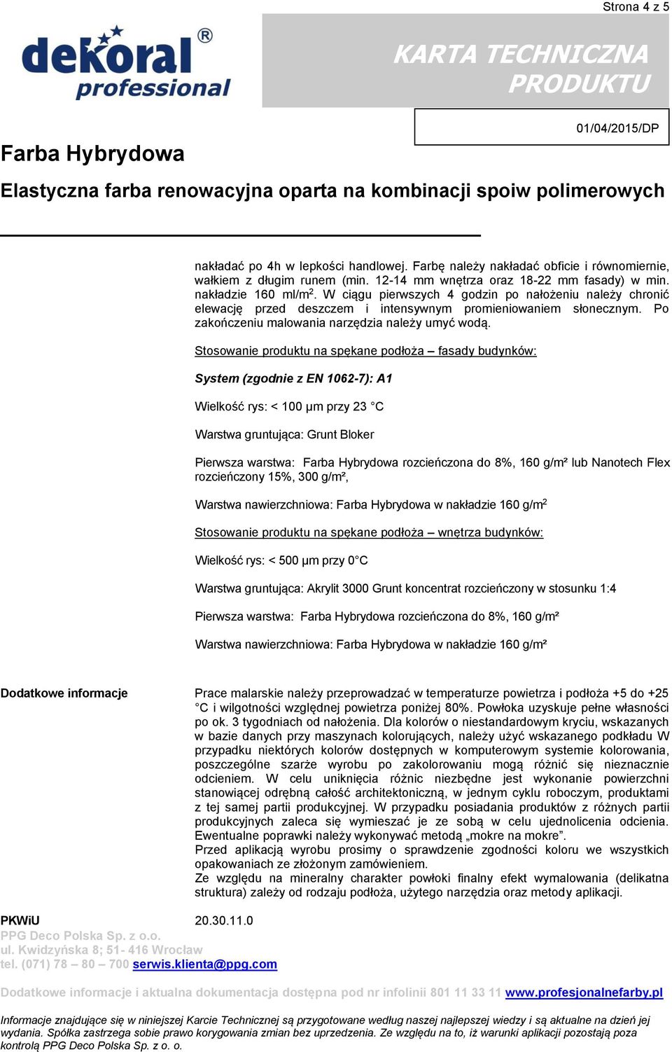 Stosowanie produktu na spękane podłoża fasady budynków: System (zgodnie z EN 1062-7): A1 Wielkość rys: < 100 µm przy 23 C Warstwa gruntująca: Grunt Bloker Pierwsza warstwa: rozcieńczona do 8%, 160