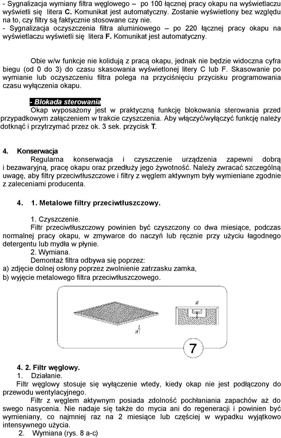 Komunikat jest automatyczny. Obie w/w funkcje nie kolidują z pracą okapu, jednak nie będzie widoczna cyfra biegu (od 0 do 3) do czasu skasowania wyświetlonej litery C lub F.