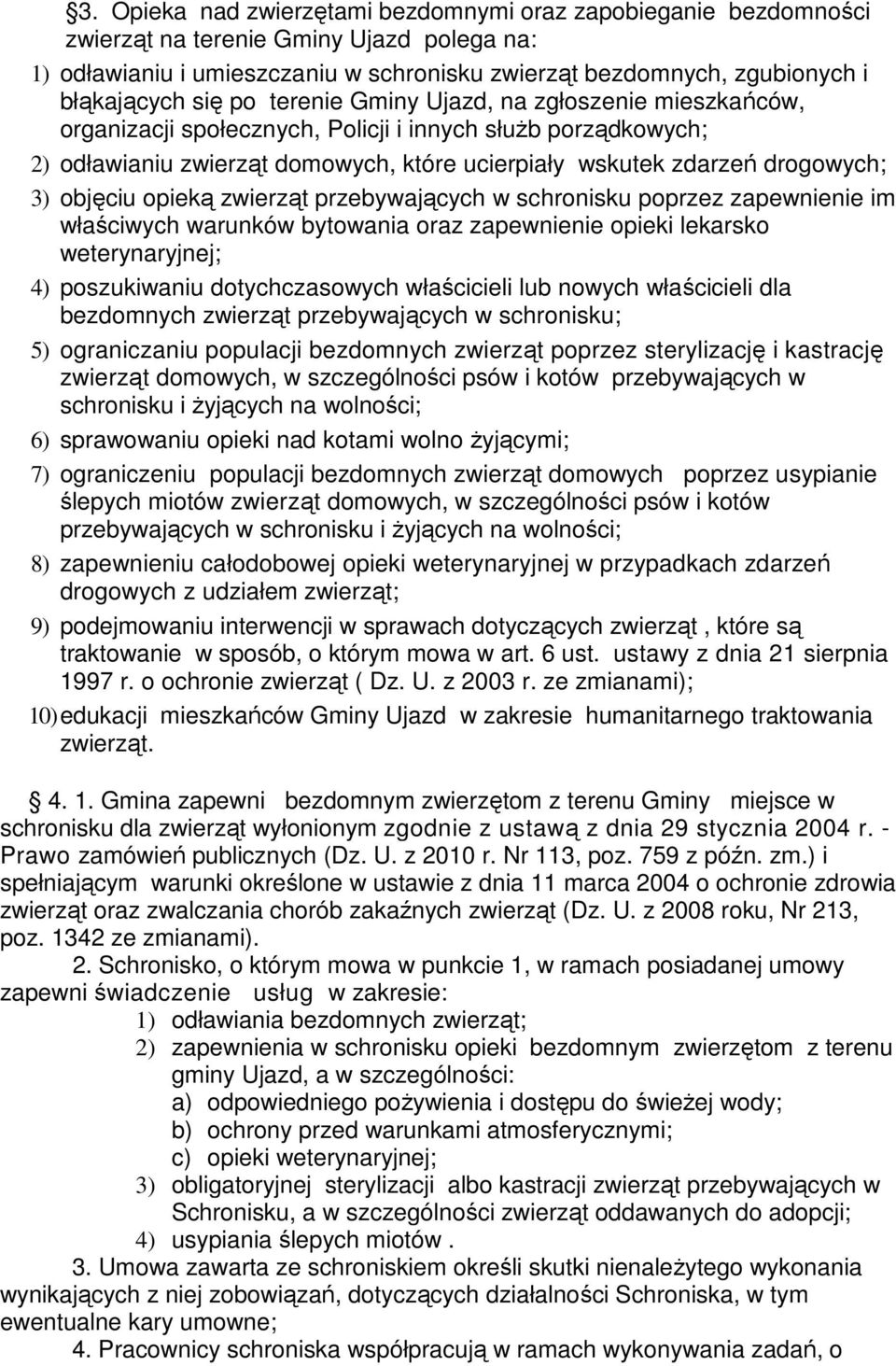 objęciu opieką zwierząt przebywających w schronisku poprzez zapewnienie im właściwych warunków bytowania oraz zapewnienie opieki lekarsko weterynaryjnej; 4) poszukiwaniu dotychczasowych właścicieli