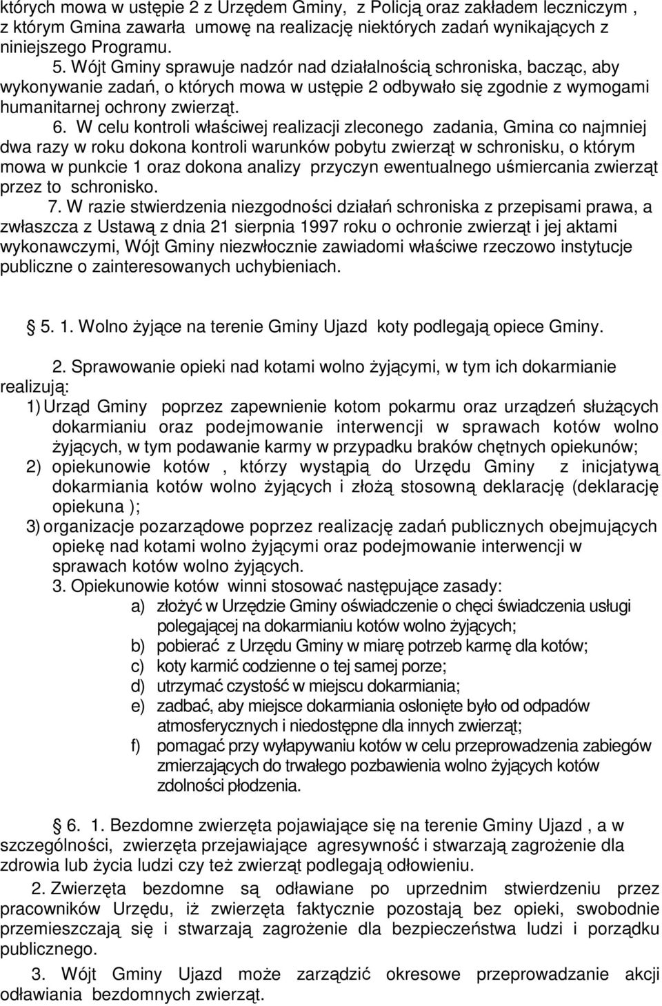 W celu kontroli właściwej realizacji zleconego zadania, Gmina co najmniej dwa razy w roku dokona kontroli warunków pobytu zwierząt w schronisku, o którym mowa w punkcie 1 oraz dokona analizy przyczyn