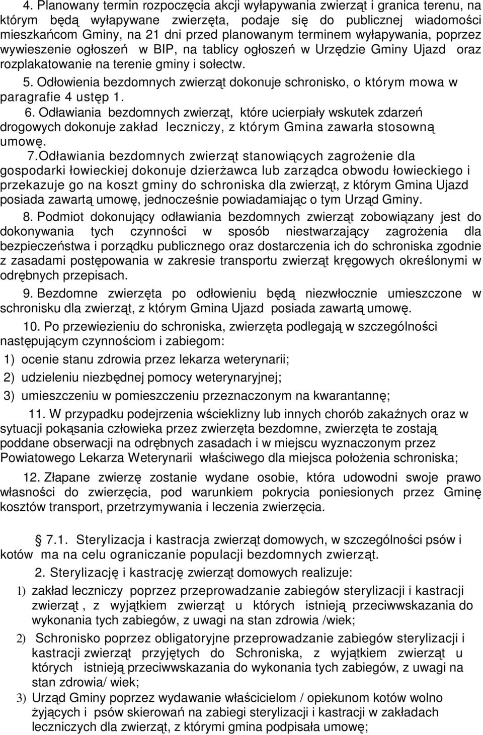 Odłowienia bezdomnych zwierząt dokonuje schronisko, o którym mowa w paragrafie 4 ustęp 1. 6.