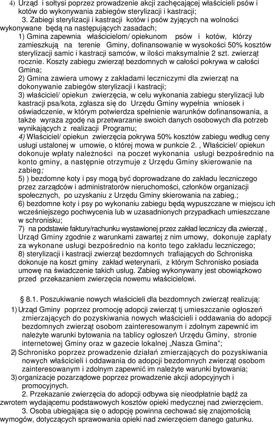 Gminy, dofinansowanie w wysokości 50% kosztów sterylizacji samic i kastracji samców, w ilości maksymalnie 2 szt. zwierząt rocznie.