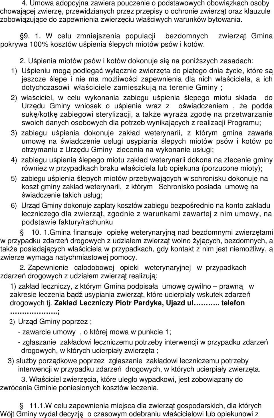 Uśpienia miotów psów i kotów dokonuje się na poniŝszych zasadach: 1) Uśpieniu mogą podlegać wyłącznie zwierzęta do piątego dnia Ŝycie, które są jeszcze ślepe i nie ma moŝliwości zapewnienia dla nich