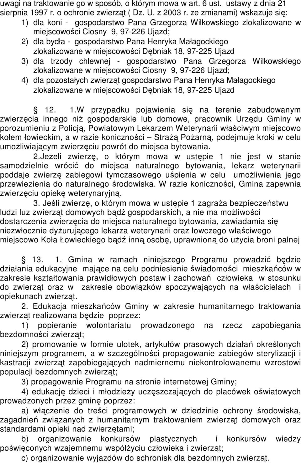 zlokalizowane w miejscowości Dębniak 18, 97-225 Ujazd 3) dla trzody chlewnej - gospodarstwo Pana Grzegorza Wilkowskiego zlokalizowane w miejscowości Ciosny 9, 97-226 Ujazd; 4) dla pozostałych