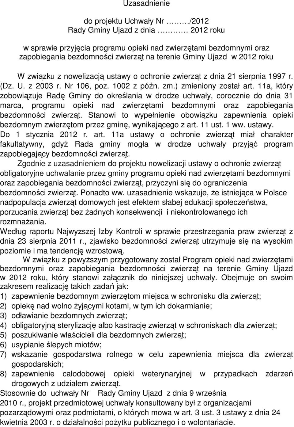 11a, który zobowiązuje Radę Gminy do określania w drodze uchwały, corocznie do dnia 31 marca, programu opieki nad zwierzętami bezdomnymi oraz zapobiegania bezdomności zwierząt.