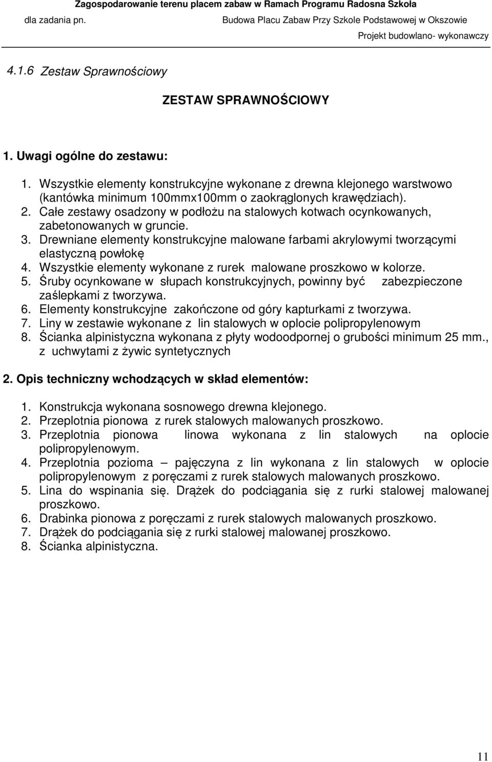 Całe zestawy osadzony w podłożu na stalowych kotwach ocynkowanych, zabetonowanych w gruncie. 3. Drewniane elementy konstrukcyjne malowane farbami akrylowymi tworzącymi elastyczną powłokę 4.