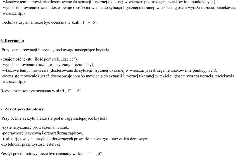 6. Recytacja: Przy ocenie recytacji bierze się pod uwagę następujące kryteria: - znajomość tekstu (ilość pomyłek, zacięć ), -wyraźne mówienie (uczeń jest słyszany i rozumiany), -właściwe tempo