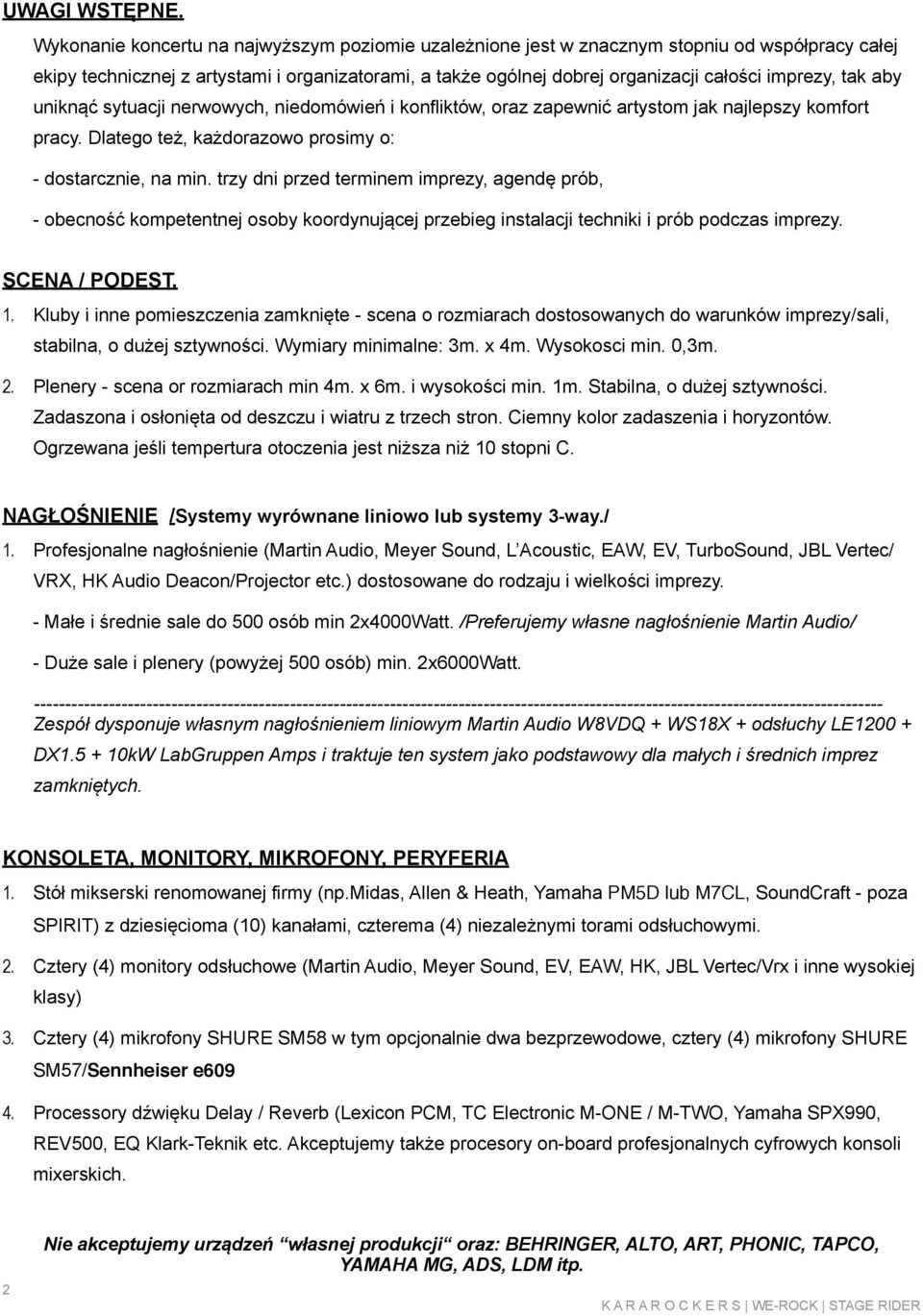 tak aby uniknąć sytuacji nerwowych, niedomówień i konfliktów, oraz zapewnić artystom jak najlepszy komfort pracy. Dlatego też, każdorazowo prosimy o: - dostarcznie, na min.