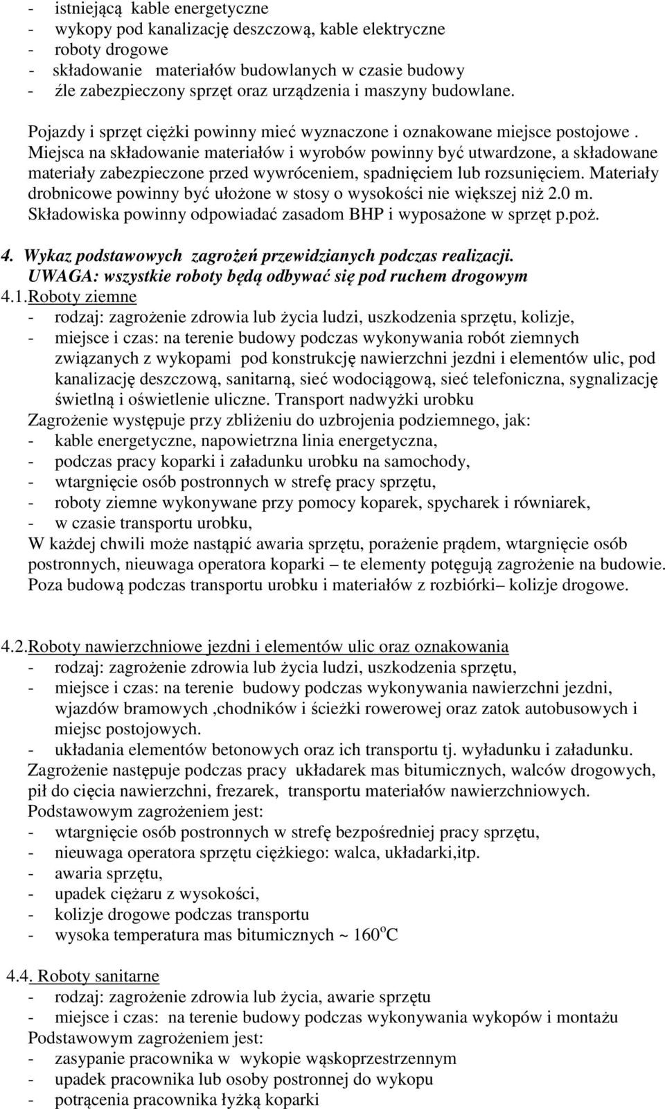 Miejsca na składowanie materiałów i wyrobów powinny być utwardzone, a składowane materiały zabezpieczone przed wywróceniem, spadnięciem lub rozsunięciem.
