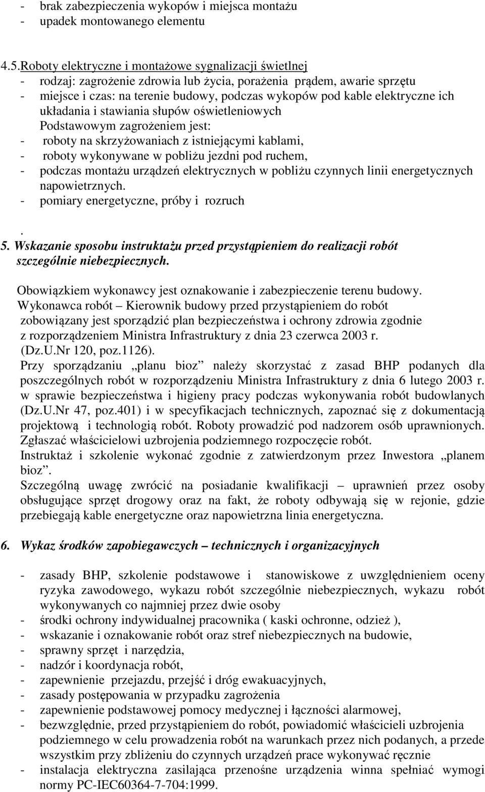elektryczne ich układania i stawiania słupów oświetleniowych Podstawowym zagrożeniem jest: - roboty na skrzyżowaniach z istniejącymi kablami, - roboty wykonywane w pobliżu jezdni pod ruchem, -