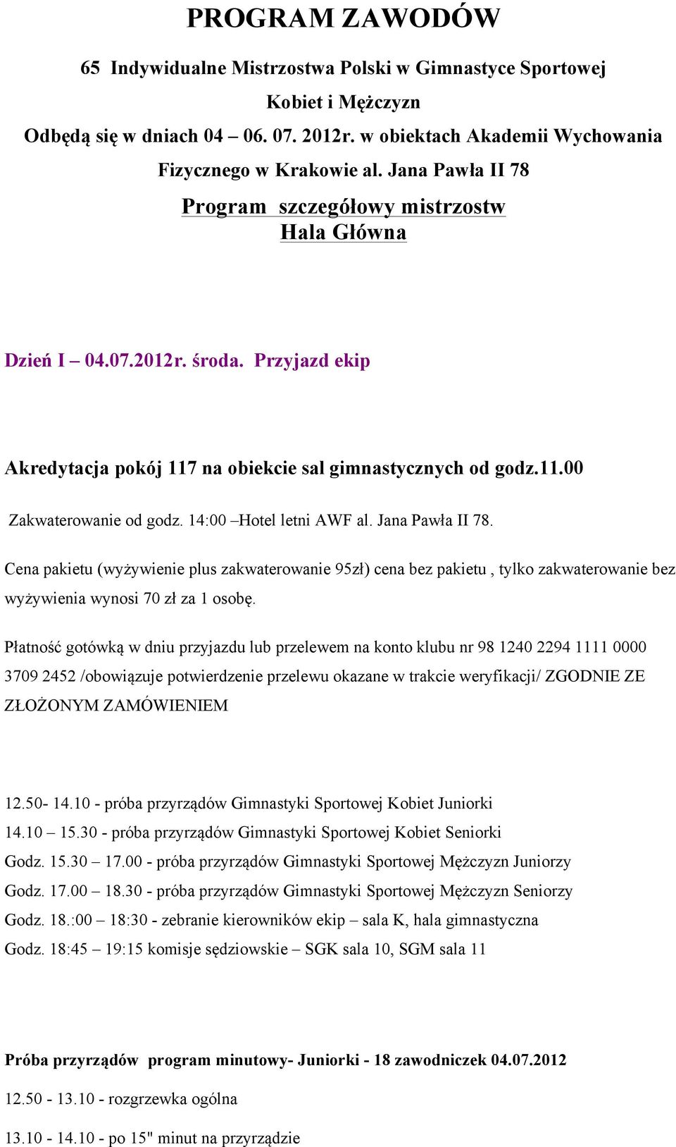 14:00 Hotel letni AWF al. Jana Pawła II 78. Cena pakietu (wyżywienie plus zakwaterowanie 95zł) cena bez pakietu, tylko zakwaterowanie bez wyżywienia wynosi 70 zł za 1 osobę.