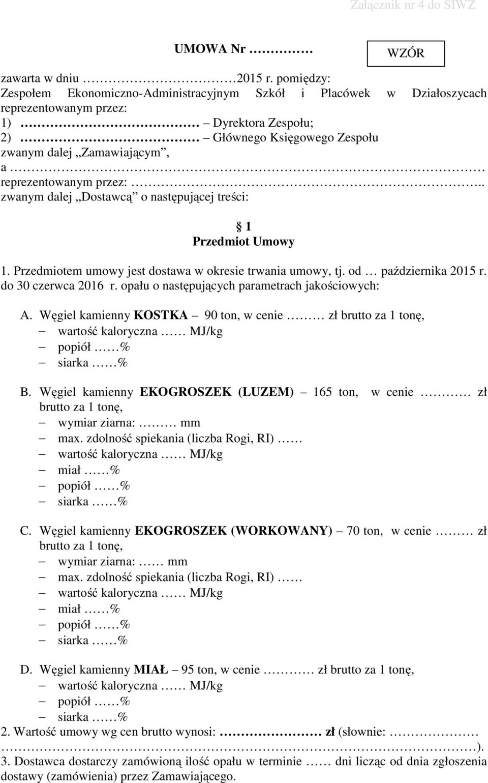 reprezentowanym przez:.. zwanym dalej Dostawcą o następującej treści: 1 Przedmiot Umowy 1. Przedmiotem umowy jest dostawa w okresie trwania umowy, tj. od października 2015 r. do 30 czerwca 2016 r.