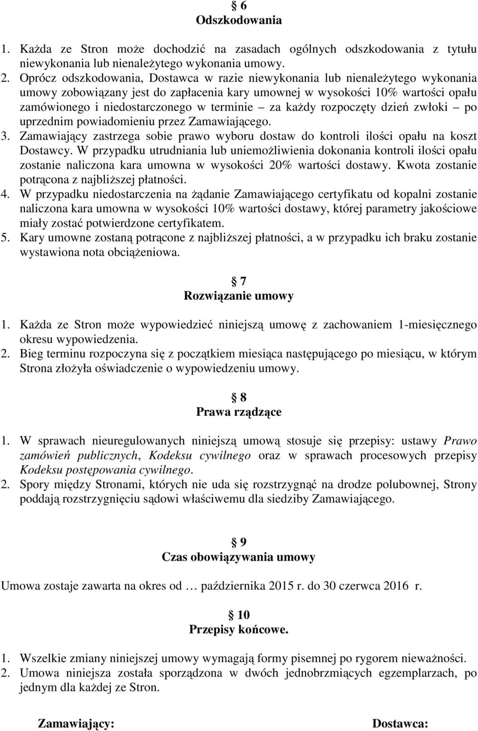 terminie za każdy rozpoczęty dzień zwłoki po uprzednim powiadomieniu przez Zamawiającego. 3. Zamawiający zastrzega sobie prawo wyboru dostaw do kontroli ilości opału na koszt Dostawcy.