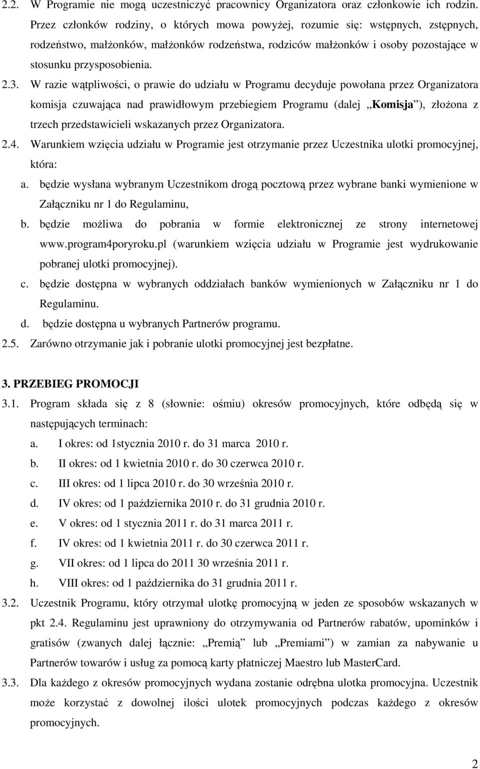 W razie wątpliwości, o prawie do udziału w Programu decyduje powołana przez Organizatora komisja czuwająca nad prawidłowym przebiegiem Programu (dalej Komisja ), złożona z trzech przedstawicieli