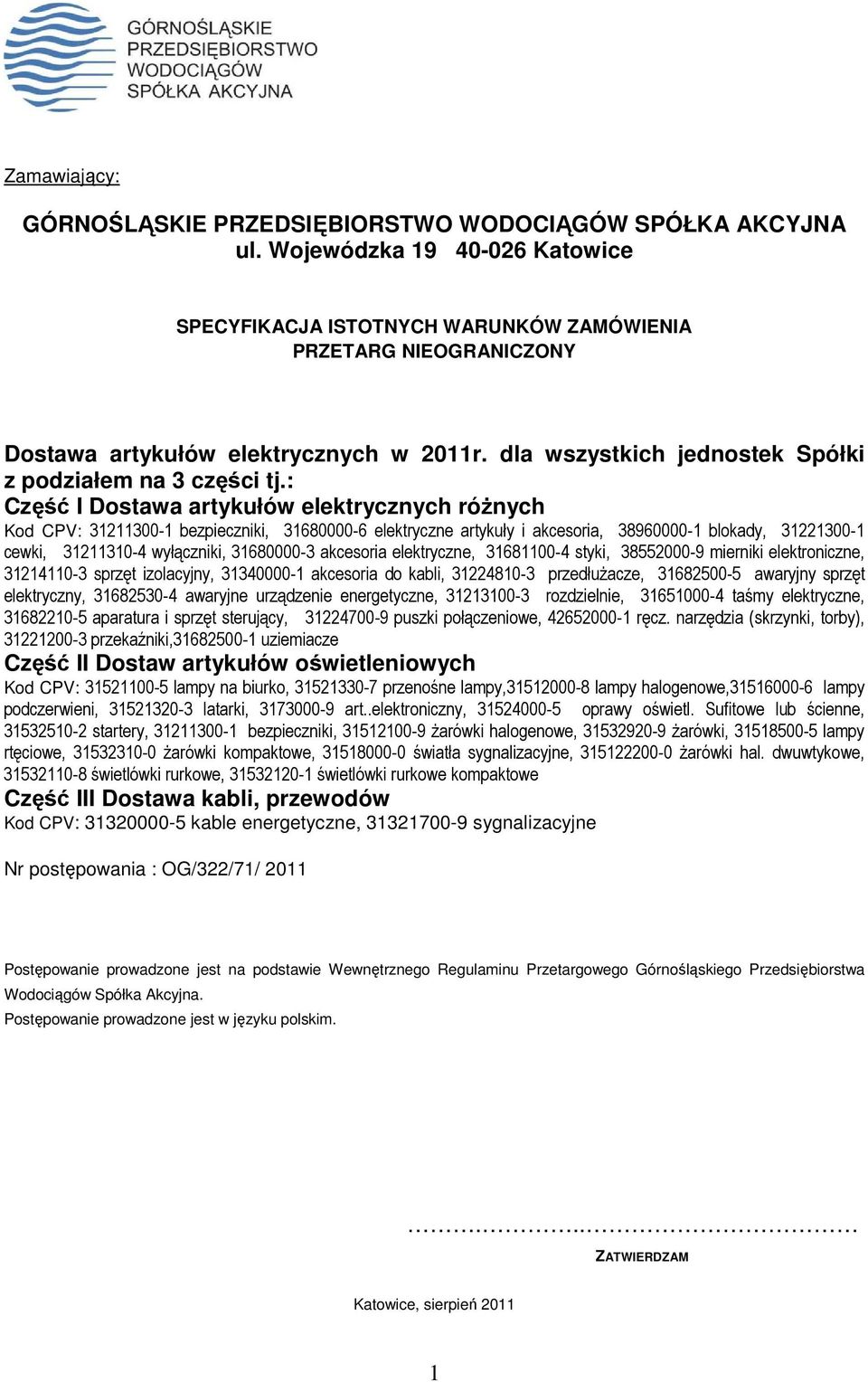 : Część I Dostawa artykułów elektrycznych róŝnych Kod CPV: 31211300-1 bezpieczniki, 31680000-6 elektryczne artykuły i akcesoria, 38960000-1 blokady, 31221300-1 cewki, 31211310-4 wyłączniki,