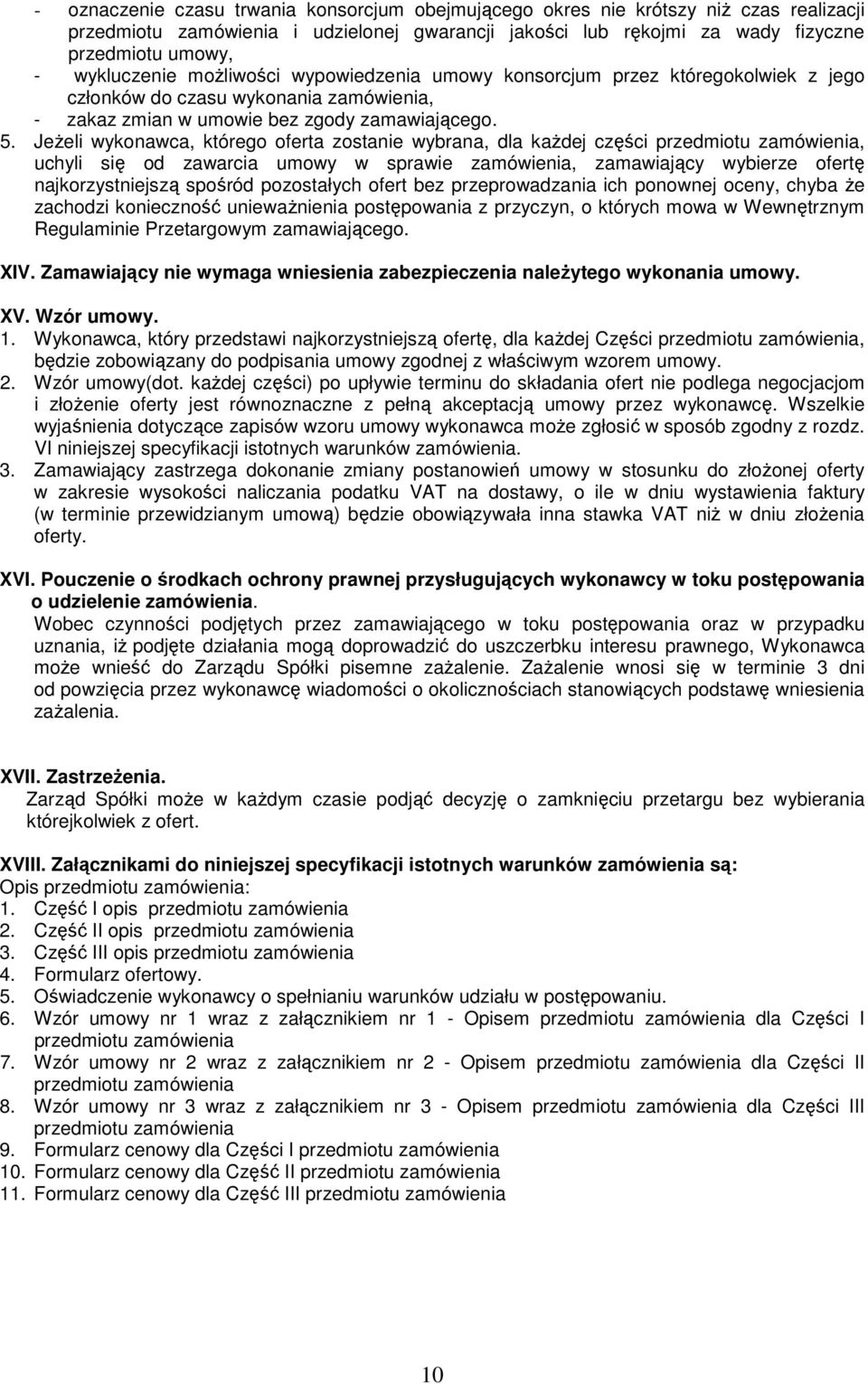 JeŜeli wykonawca, którego oferta zostanie wybrana, dla kaŝdej części przedmiotu zamówienia, uchyli się od zawarcia umowy w sprawie zamówienia, zamawiający wybierze ofertę najkorzystniejszą spośród