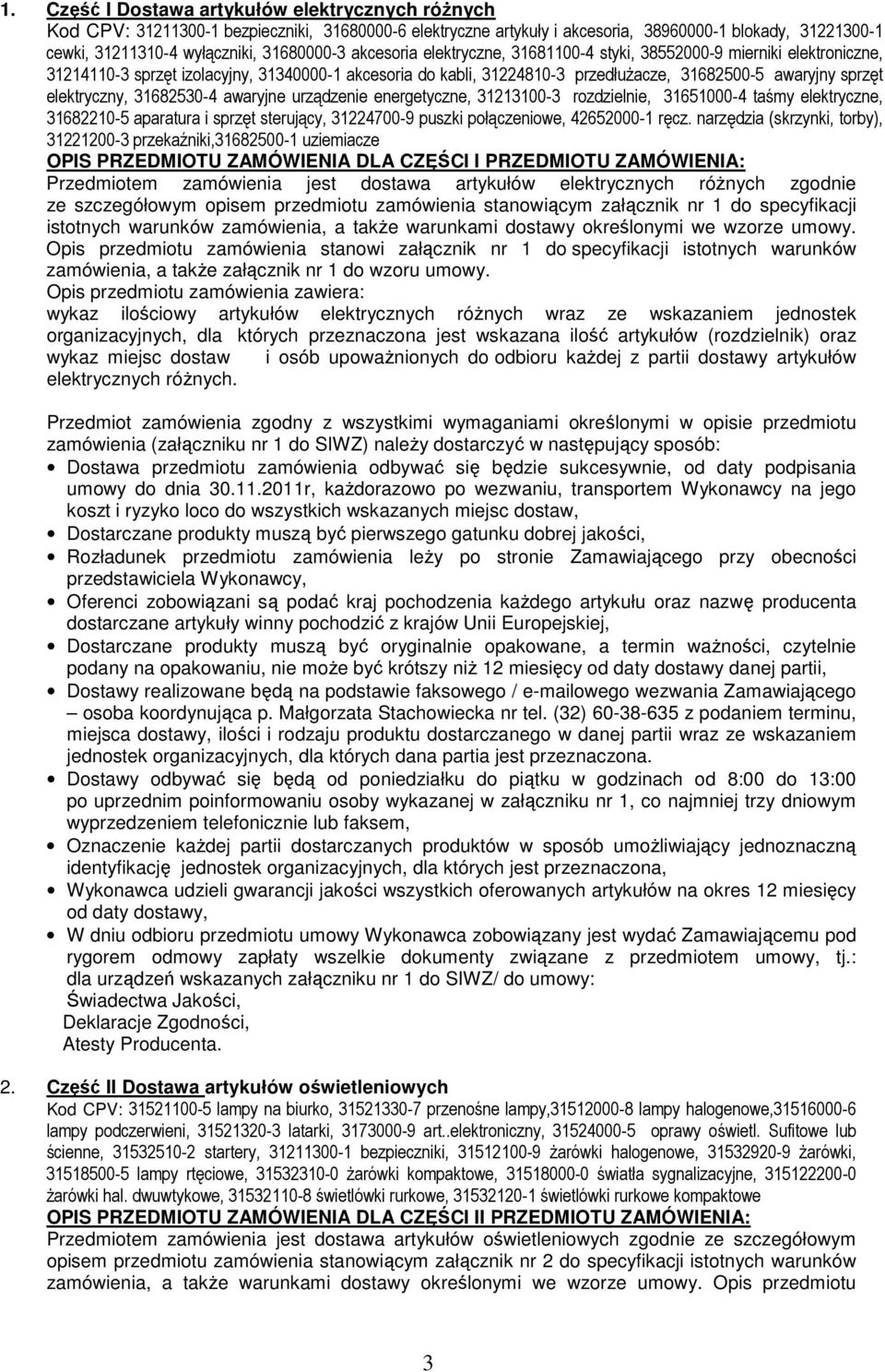 elektryczny, 31682530-4 awaryjne urządzenie energetyczne, 31213100-3 rozdzielnie, 31651000-4 taśmy elektryczne, 31682210-5 aparatura i sprzęt sterujący, 31224700-9 puszki połączeniowe, 42652000-1