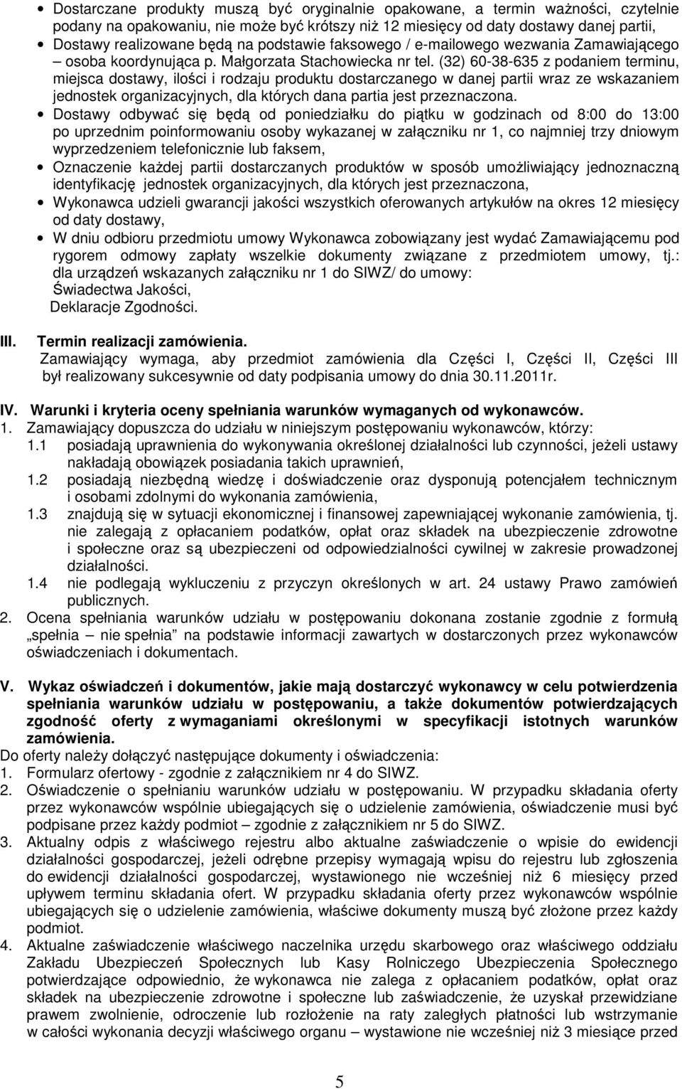 (32) 60-38-635 z podaniem terminu, miejsca dostawy, ilości i rodzaju produktu dostarczanego w danej partii wraz ze wskazaniem jednostek organizacyjnych, dla których dana partia jest przeznaczona.