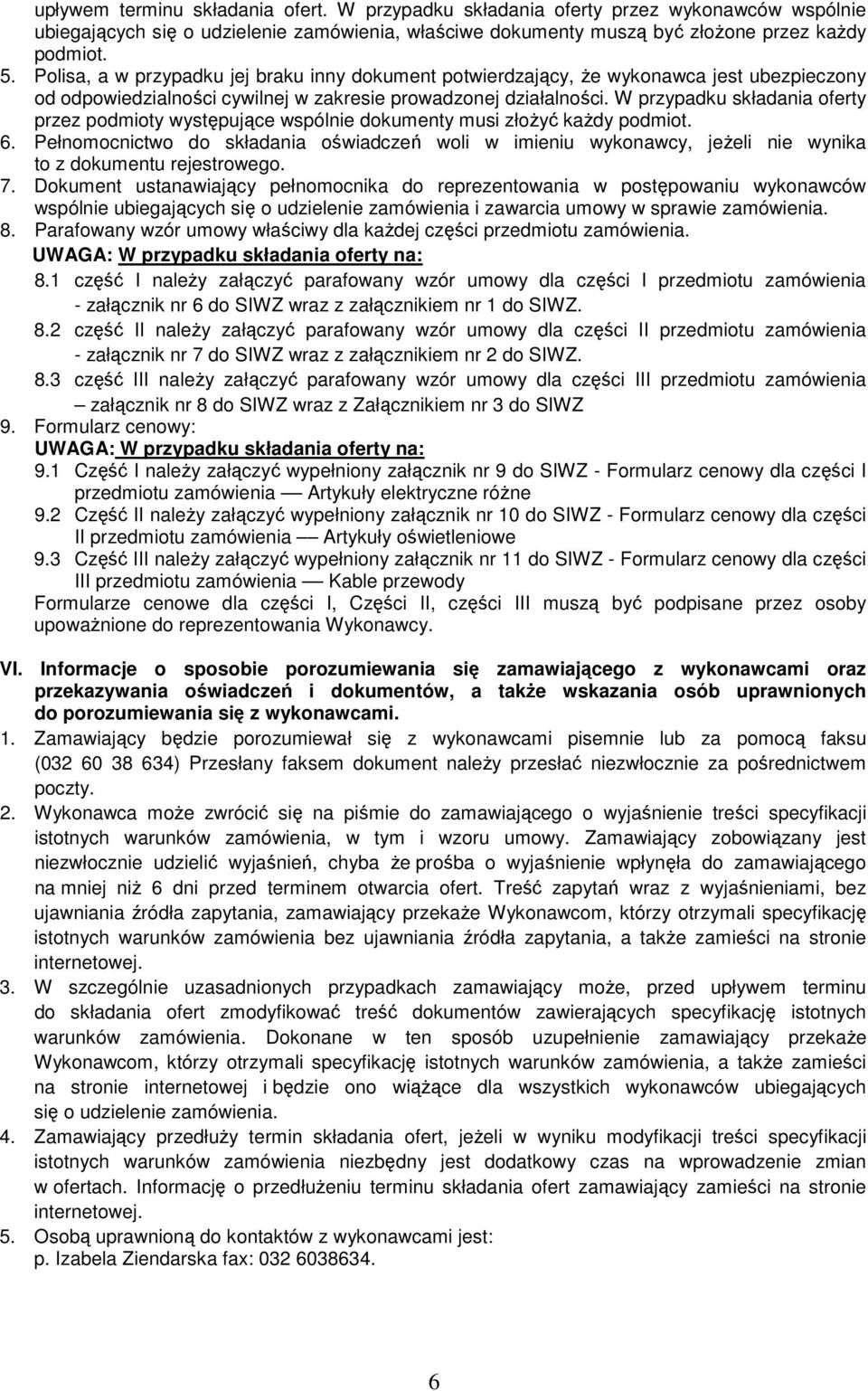 W przypadku składania oferty przez podmioty występujące wspólnie dokumenty musi złoŝyć kaŝdy podmiot. 6.