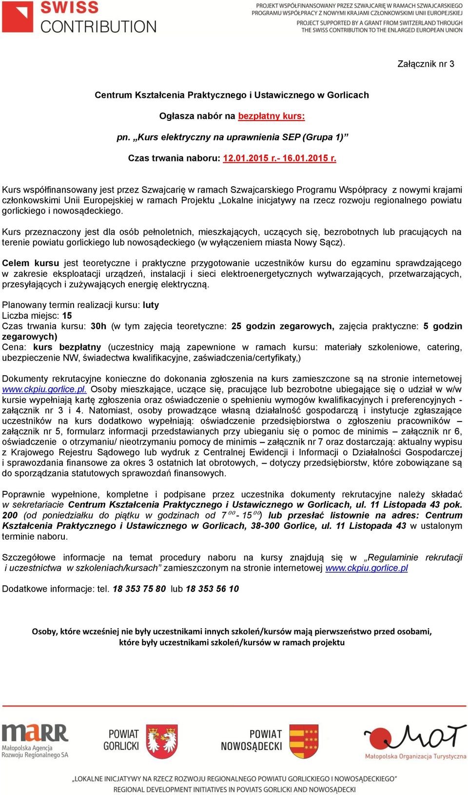 Kurs współfinansowany jest przez Szwajcarię w ramach Szwajcarskiego Programu Współpracy z nowymi krajami członkowskimi Unii Europejskiej w ramach Projektu Lokalne inicjatywy na rzecz rozwoju