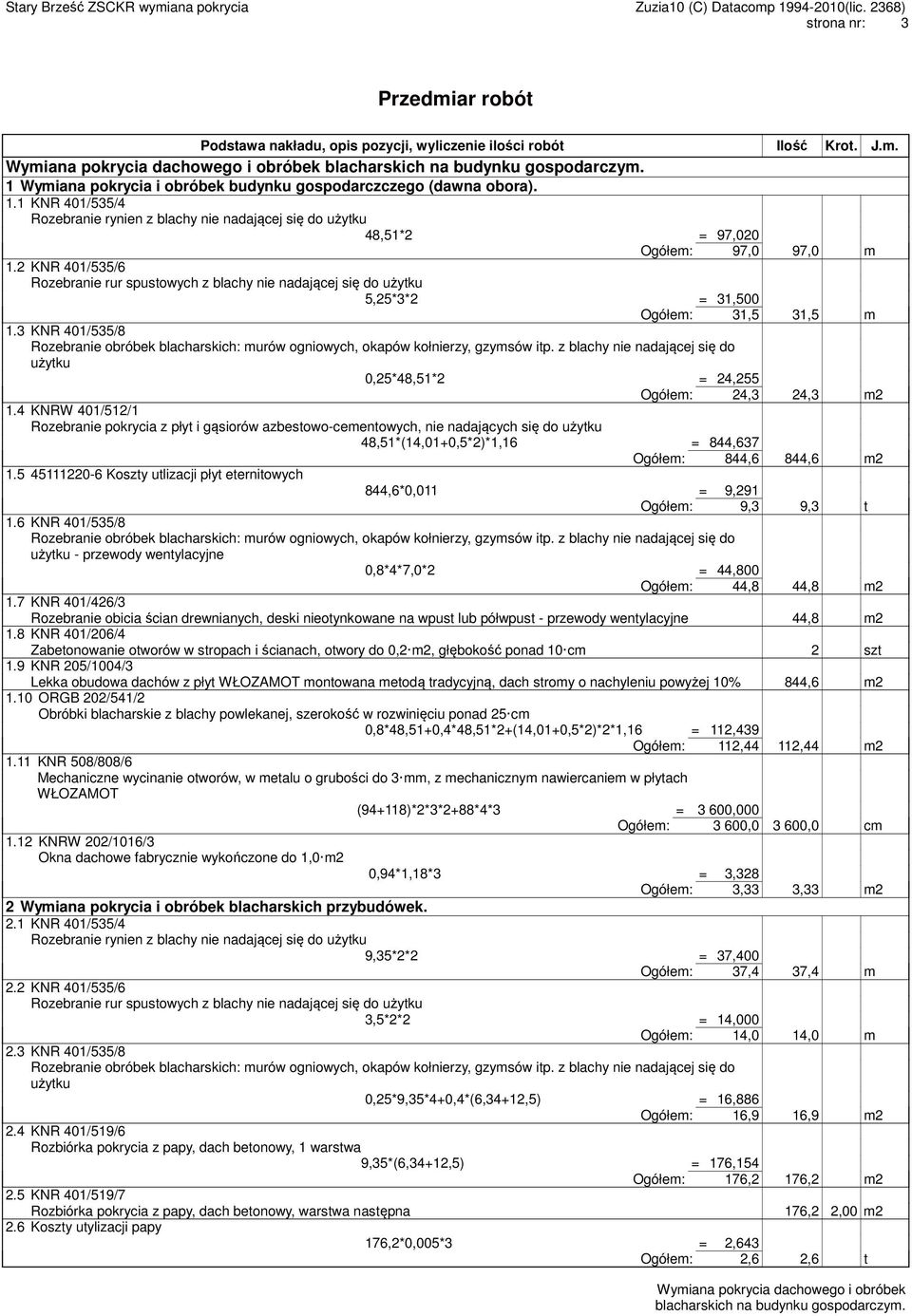 2 KNR 401/535/6 Rozebranie rur spustowych z blachy nie nadającej się do użytku 5,25*3*2 = 31,500 Ogółem: 31,5 31,5 m 1.