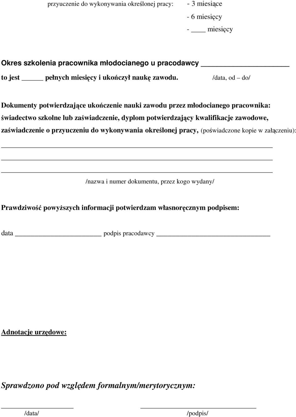 /data, od do/ Dokumenty potwierdzające ukończenie nauki zawodu przez młodocianego pracownika: świadectwo szkolne lub zaświadczenie, dyplom potwierdzający kwalifikacje